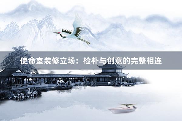 使命室装修立场：检朴与创意的完整相连